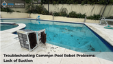 Troubleshooting Common Pool Robot Problems: Lack of Suction