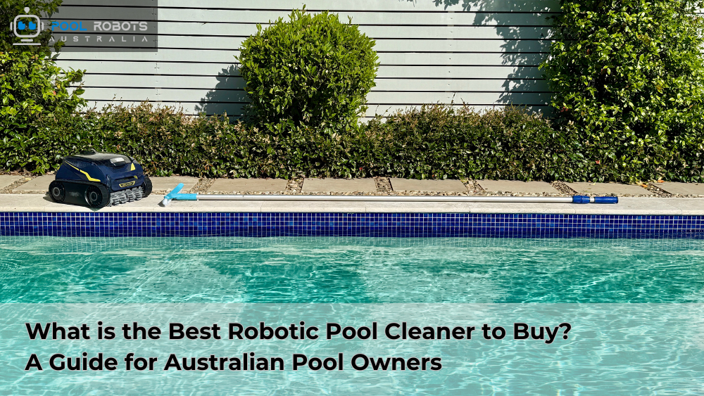 What Is the Best Robotic Pool Cleaner to Buy? A Guide for Australian Pool Owners