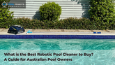 What Is the Best Robotic Pool Cleaner to Buy? A Guide for Australian Pool Owners