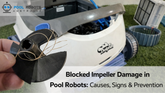Blocked Impeller Damage in Pool Robots: Causes, Signs & Prevention