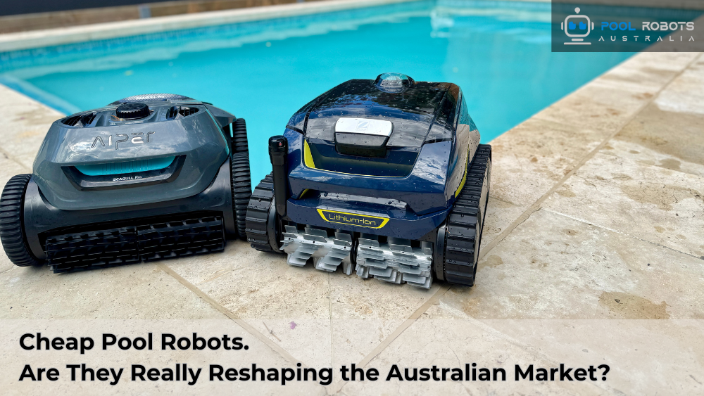 Cheap Pool Robots. Are They Really Reshaping the Australian Market?
